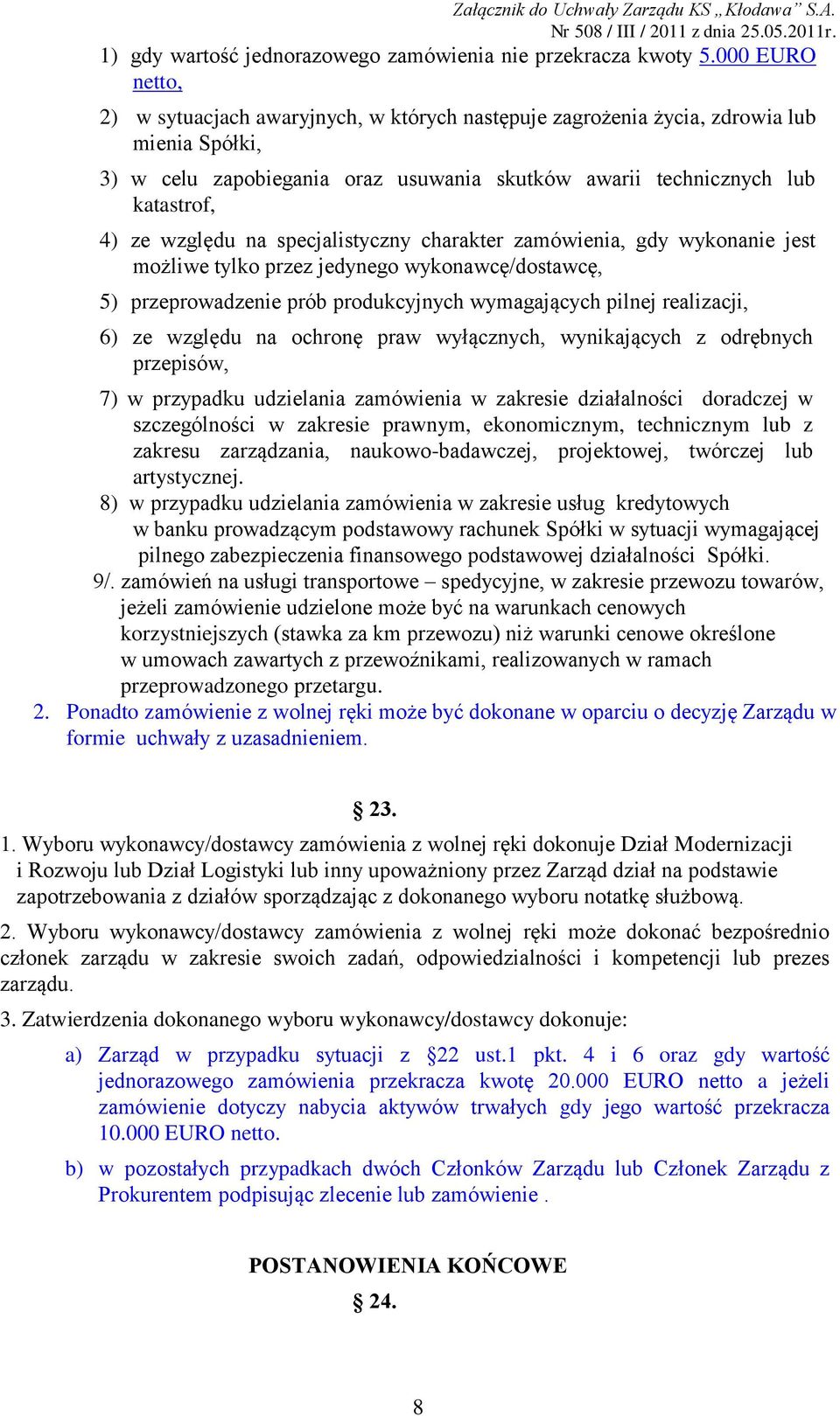 względu na specjalistyczny charakter zamówienia, gdy wykonanie jest możliwe tylko przez jedynego wykonawcę/dostawcę, 5) przeprowadzenie prób produkcyjnych wymagających pilnej realizacji, 6) ze
