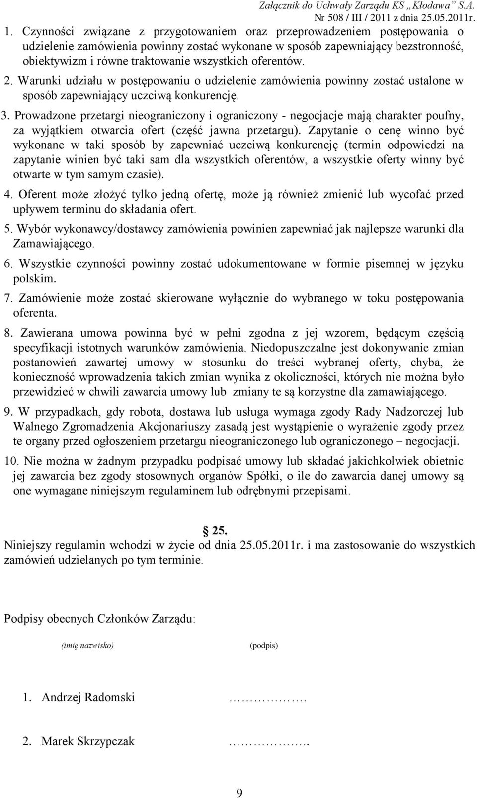 Prowadzone przetargi nieograniczony i ograniczony - negocjacje mają charakter poufny, za wyjątkiem otwarcia ofert (część jawna przetargu).