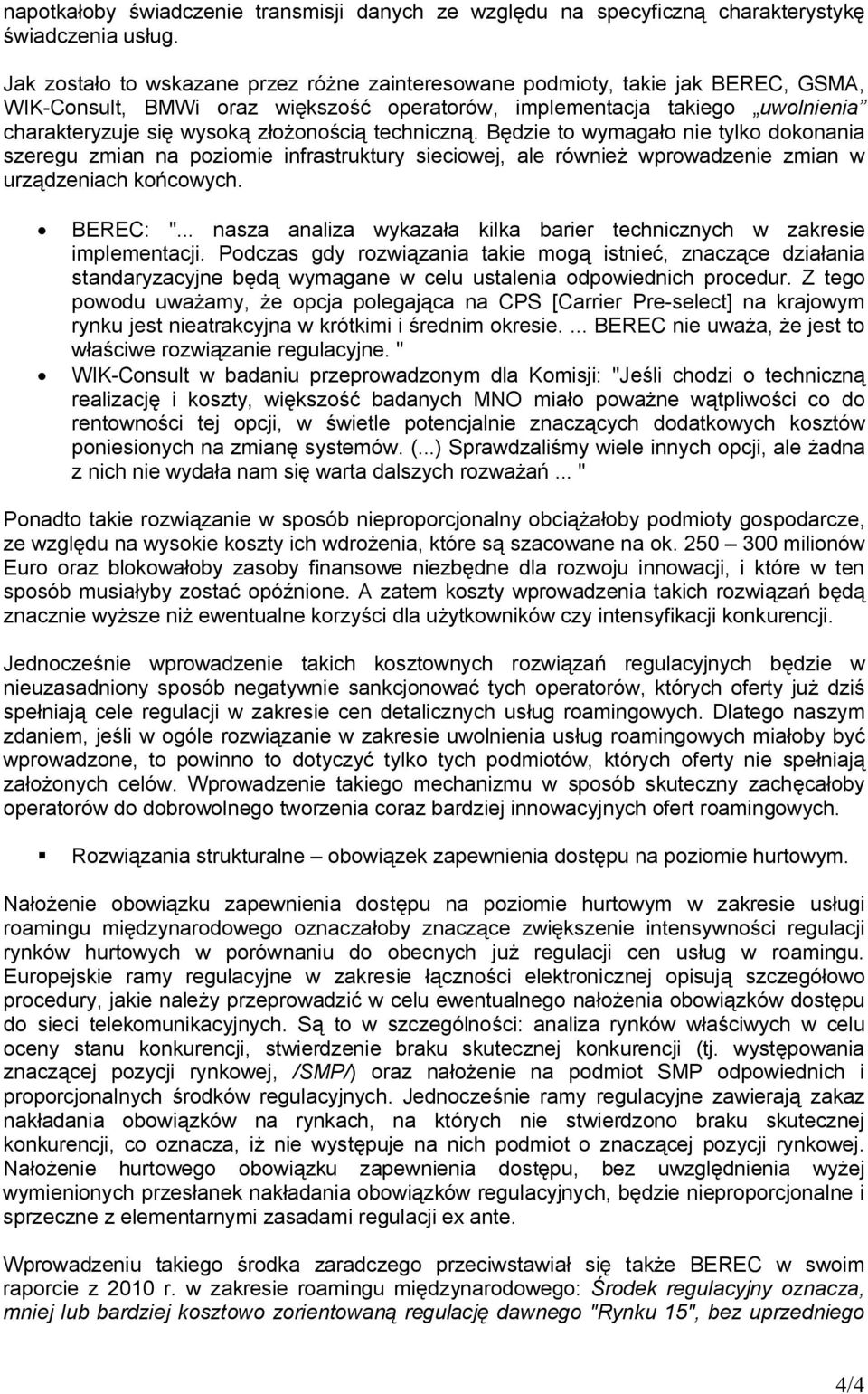 techniczną. Będzie to wymagało nie tylko dokonania szeregu zmian na poziomie infrastruktury sieciowej, ale również wprowadzenie zmian w urządzeniach końcowych. BEREC: ".