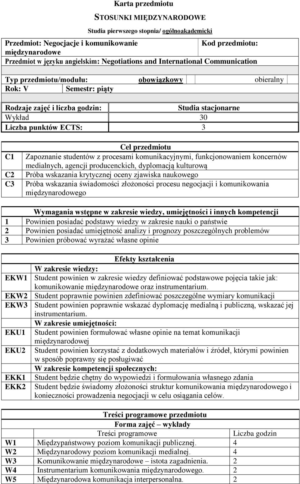 przedmiotu Zapoznanie studentów z procesami komunikacyjnymi, funkcjonowaniem koncernów medialnych, agencji producenckich, dyplomacją kulturową Próba wskazania krytycznej oceny zjawiska naukowego