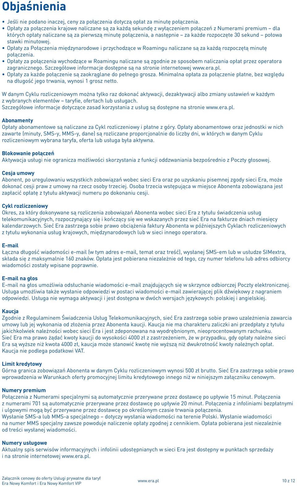 sekund połowa stawki minutowej. Opłaty za Połączenia międzynarodowe i przychodzące w Roamingu naliczane są za każdą rozpoczętą minutę połączenia.