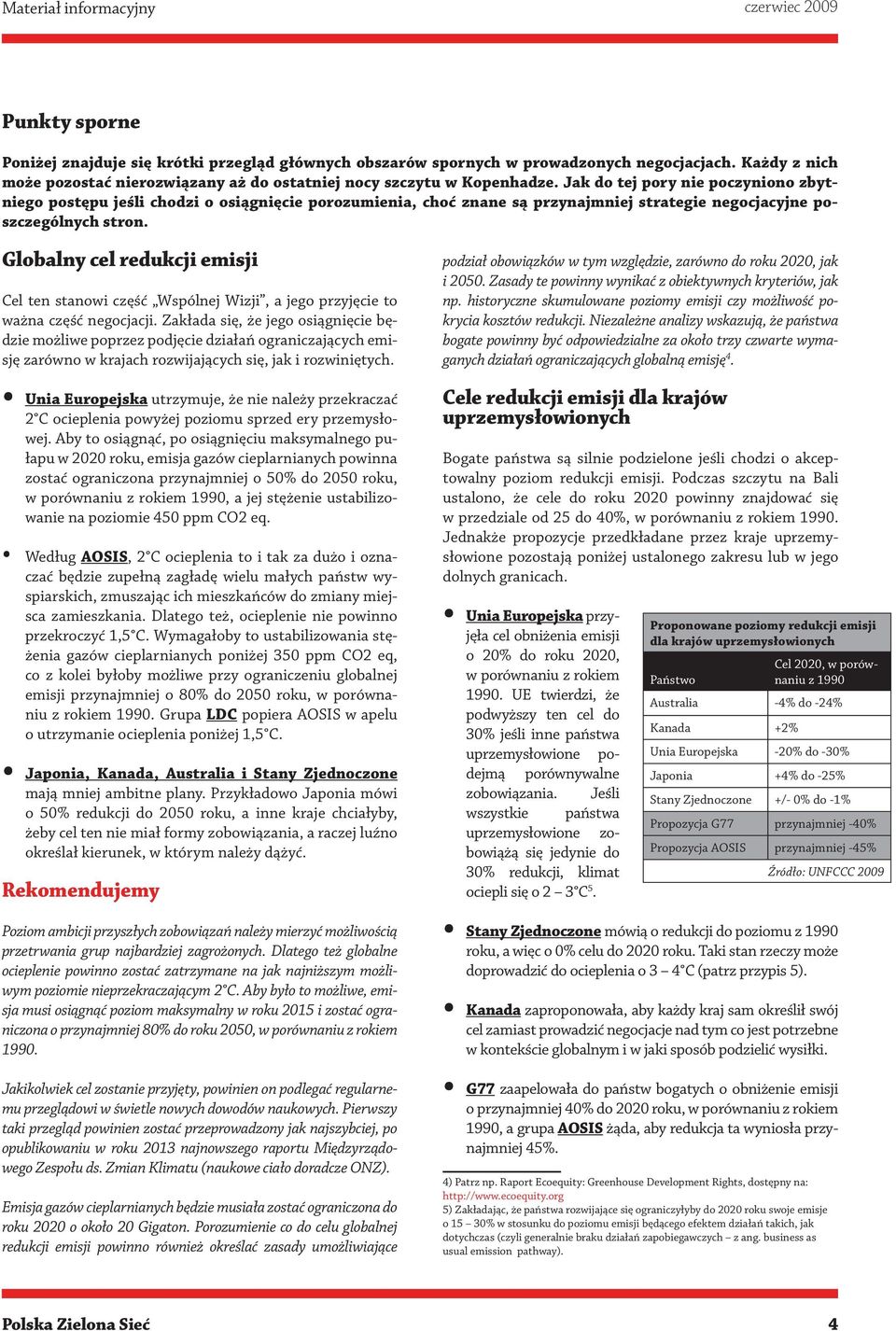 Jak do tej pory nie poczyniono zbytniego postępu jeśli chodzi o osiągnięcie porozumienia, choć znane są przynajmniej strategie negocjacyjne poszczególnych stron.