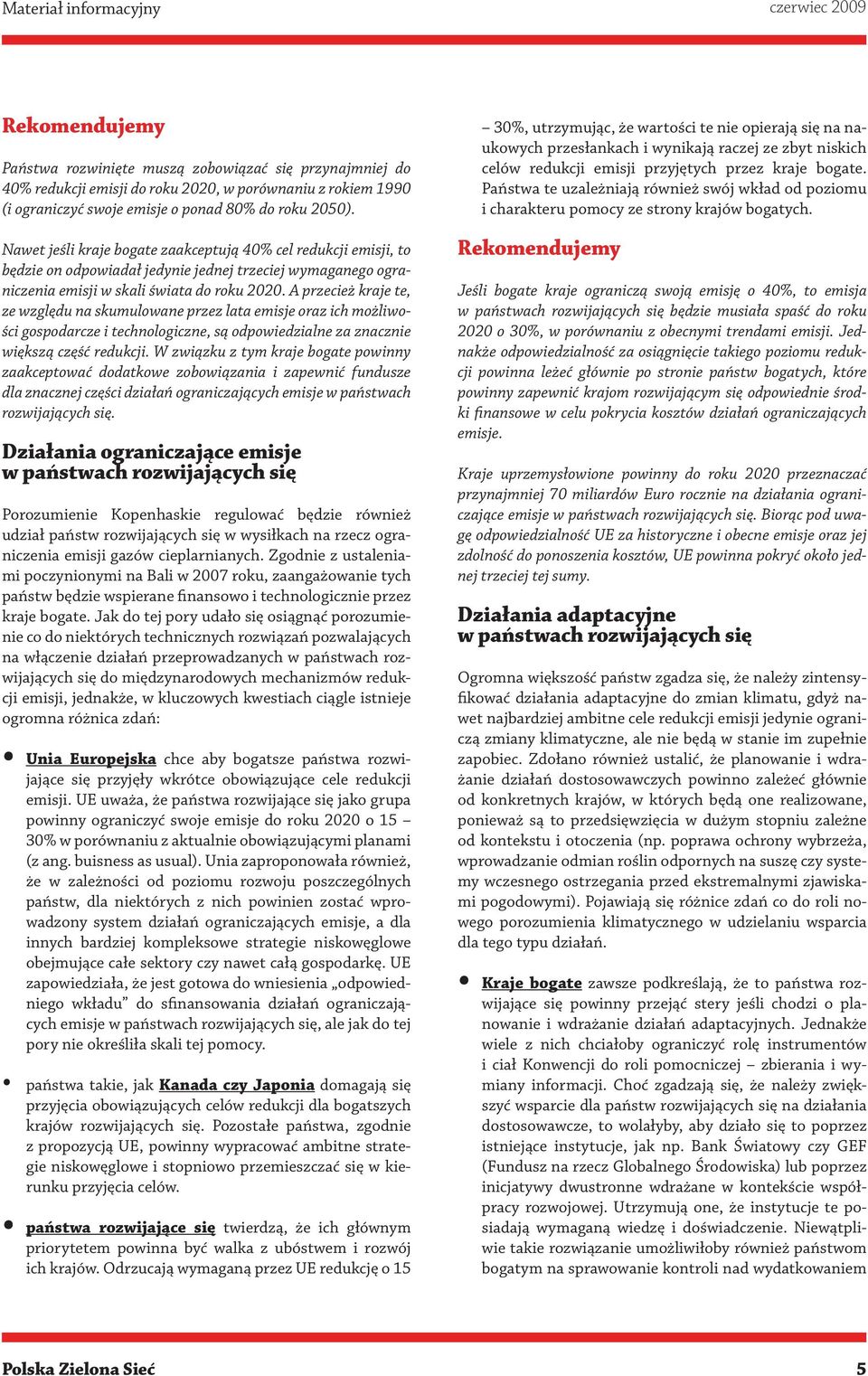 A przecież kraje te, ze względu na skumulowane przez lata emisje oraz ich możliwości gospodarcze i technologiczne, są odpowiedzialne za znacznie większą część redukcji.