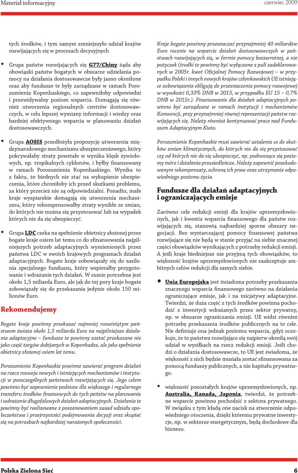 Domagają się również utworzenia regionalnych centrów dostosowawczych, w celu lepszej wymiany informacji i wiedzy oraz bardziej efektywnego wsparcia w planowaniu działań dostosowawczych.