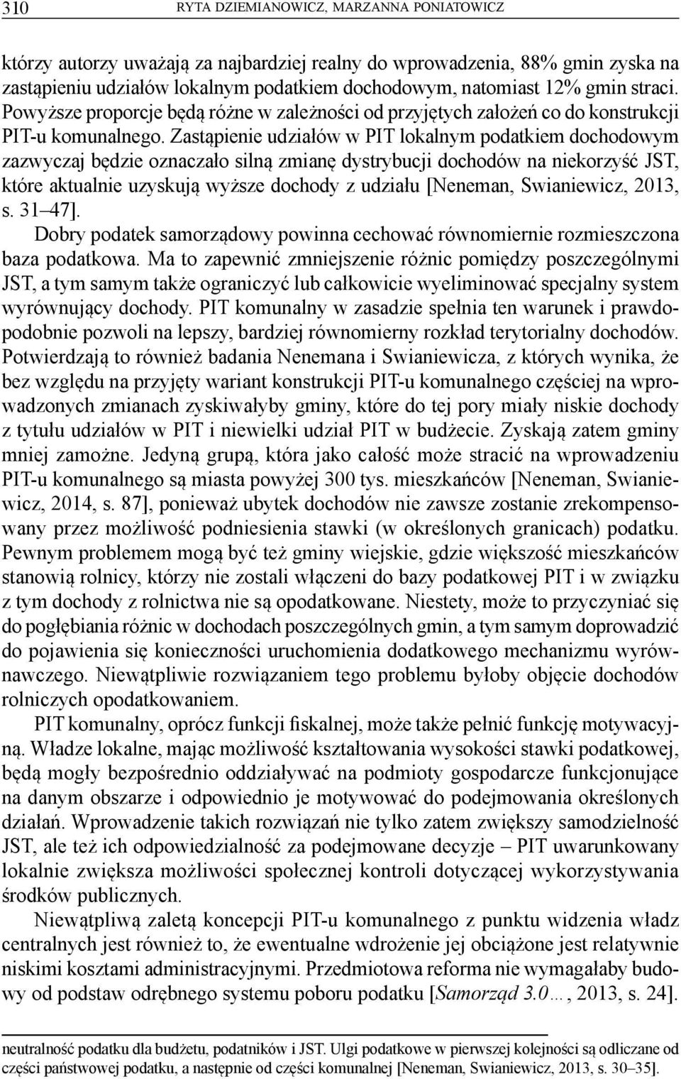 Zastąpienie udziałów w PIT lokalnym podatkiem dochodowym zazwyczaj będzie oznaczało silną zmianę dystrybucji dochodów na niekorzyść JST, które aktualnie uzyskują wyższe dochody z udziału [Neneman,