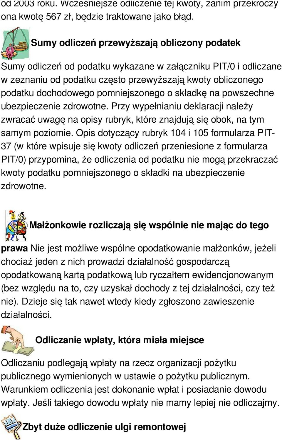 pomniejszonego o składkę na powszechne ubezpieczenie zdrowotne. Przy wypełnianiu deklaracji należy zwracać uwagę na opisy rubryk, które znajdują się obok, na tym samym poziomie.