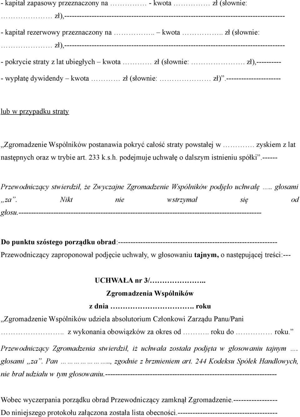 . zł (słownie: zł),----------------------------------------------------------------------------------------- - pokrycie straty z lat ubiegłych kwota zł (słownie:.