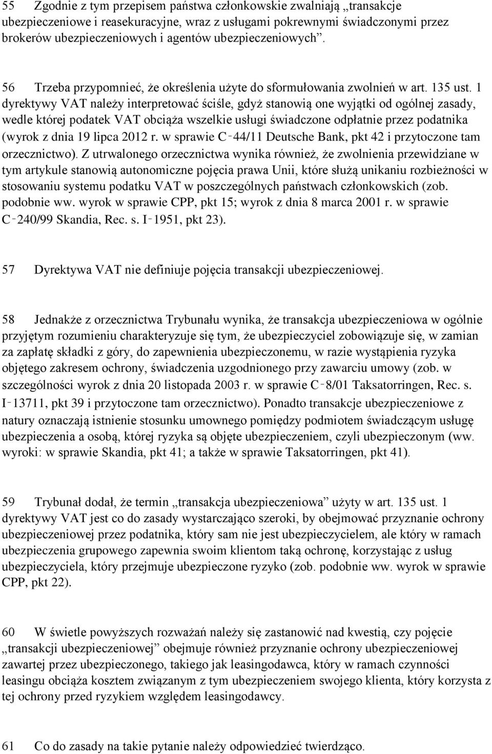 1 dyrektywy VAT należy interpretować ściśle, gdyż stanowią one wyjątki od ogólnej zasady, wedle której podatek VAT obciąża wszelkie usługi świadczone odpłatnie przez podatnika (wyrok z dnia 19 lipca