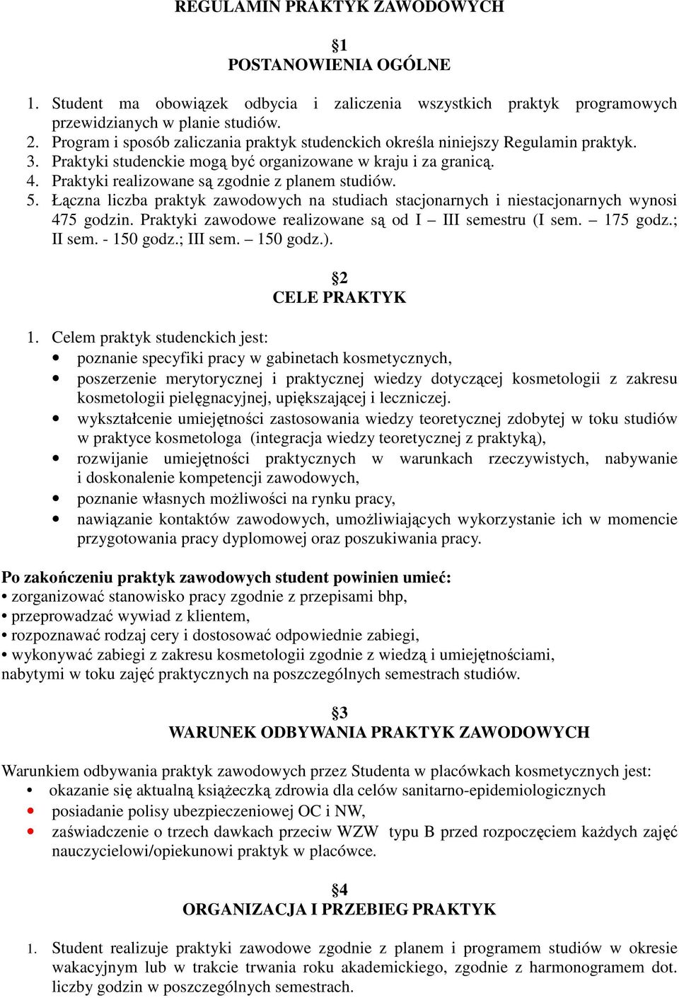 Praktyki realizowane są zgodnie z planem studiów. 5. Łączna liczba praktyk zawodowych na studiach stacjonarnych i niestacjonarnych wynosi 475 godzin.