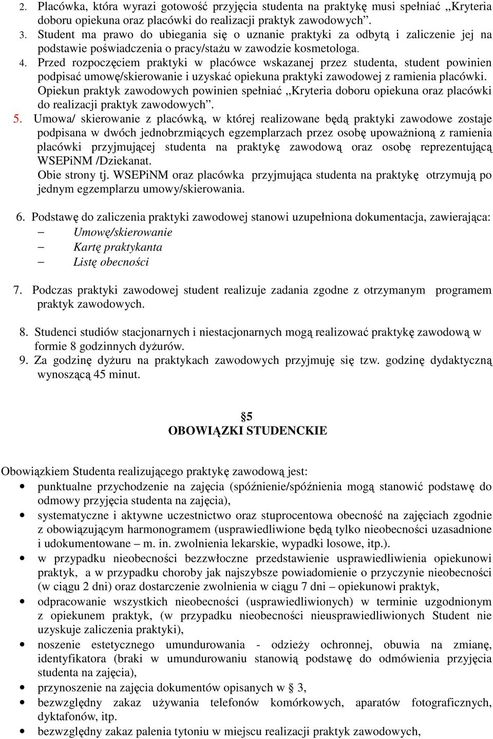 Przed rozpoczęciem praktyki w placówce wskazanej przez studenta, student powinien podpisać umowę/skierowanie i uzyskać opiekuna praktyki zawodowej z ramienia placówki.