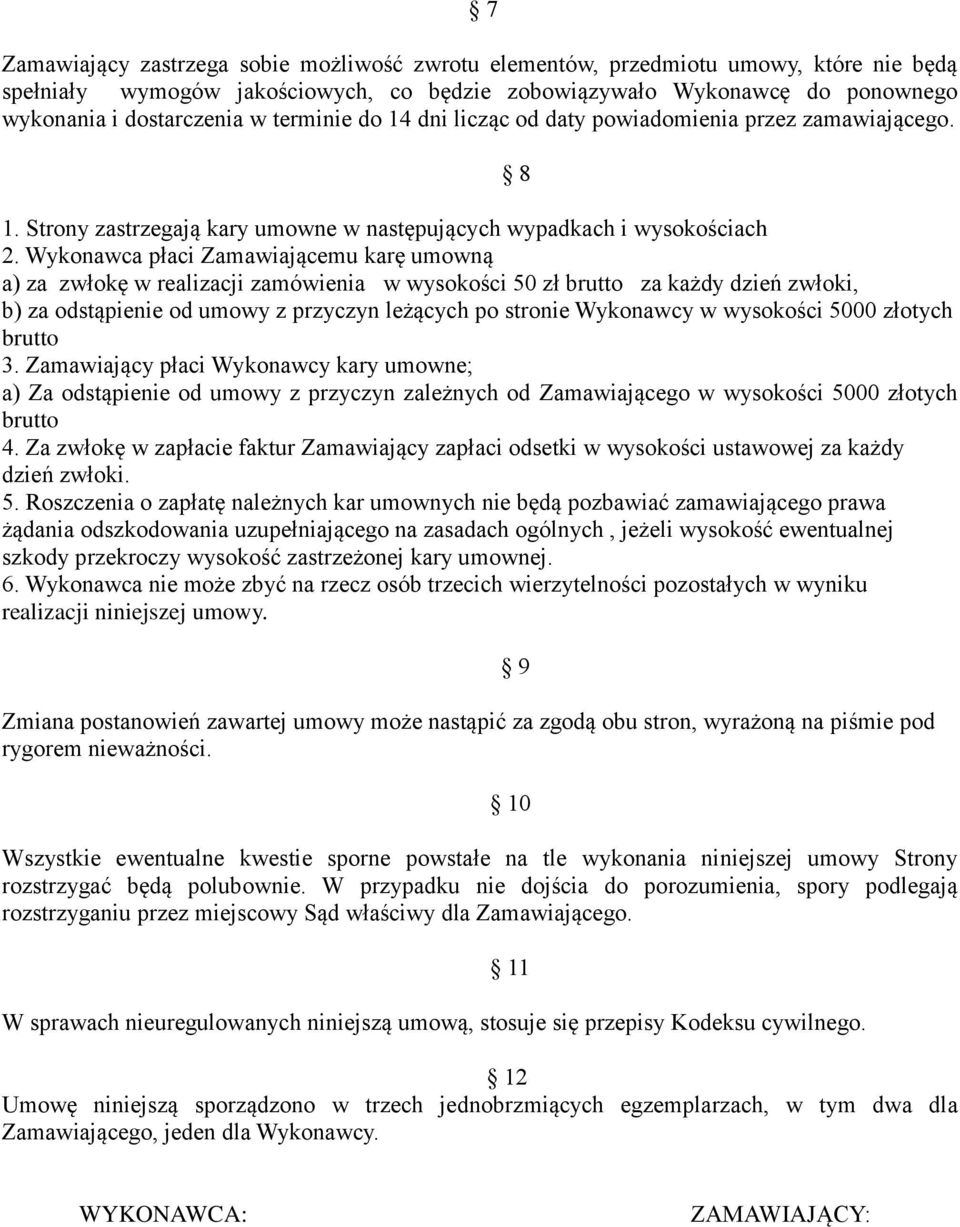 Wykonawca płaci Zamawiającemu karę umowną a) za zwłokę w realizacji zamówienia w wysokości 50 zł brutto za każdy dzień zwłoki, b) za odstąpienie od umowy z przyczyn leżących po stronie Wykonawcy w