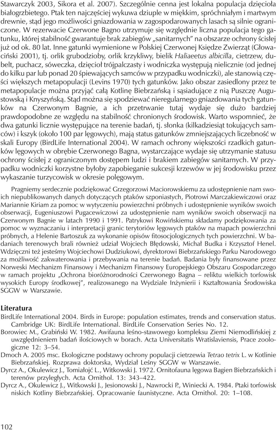 W rezerwacie Czerwone Bagno utrzymuje się względnie liczna populacja tego gatunku, której stabilność gwarantuje brak zabiegów sanitarnych na obszarze ochrony ścisłej już od ok. 80 lat.