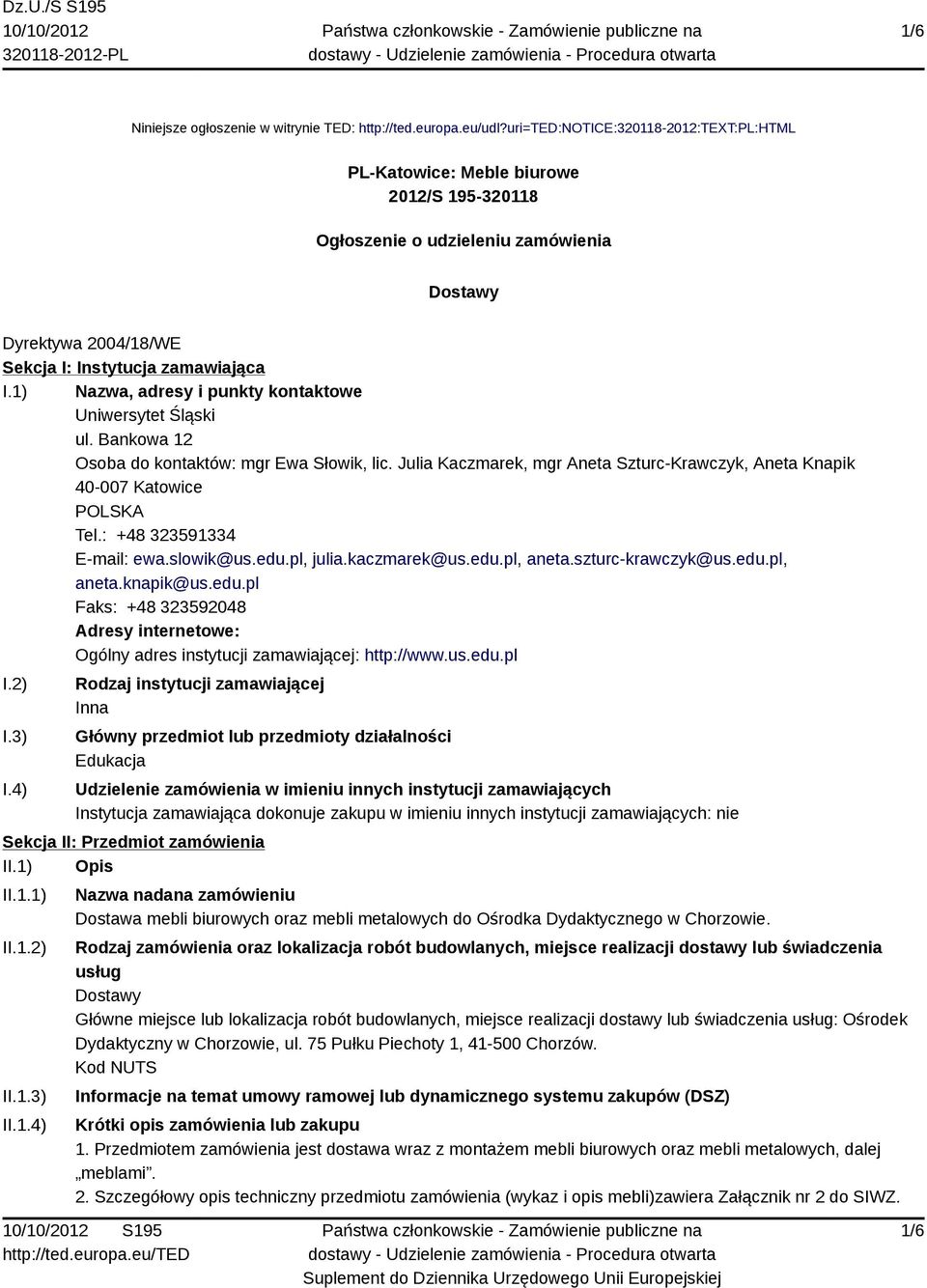 1) Nazwa, adresy i punkty kontaktowe Uniwersytet Śląski ul. Bankowa 12 Osoba do kontaktów: mgr Ewa Słowik, lic. Julia Kaczmarek, mgr Aneta Szturc-Krawczyk, Aneta Knapik 40-007 Katowice Tel.