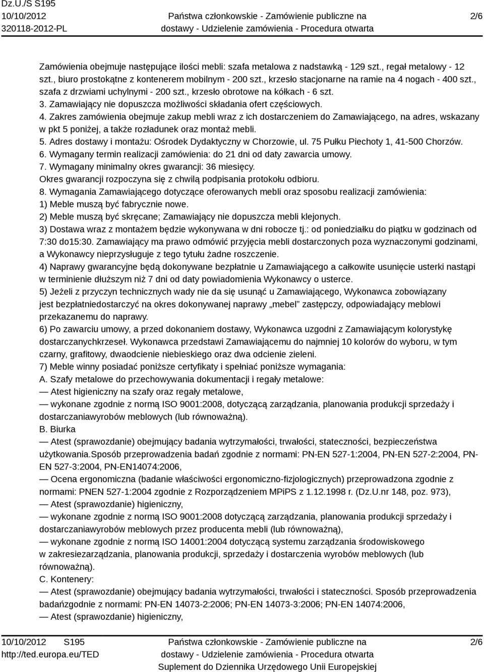 4. Zakres zamówienia obejmuje zakup mebli wraz z ich dostarczeniem do Zamawiającego, na adres, wskazany w pkt 5 poniżej, a także rozładunek oraz montaż mebli. 5. Adres dostawy i montażu: Ośrodek Dydaktyczny w Chorzowie, ul.