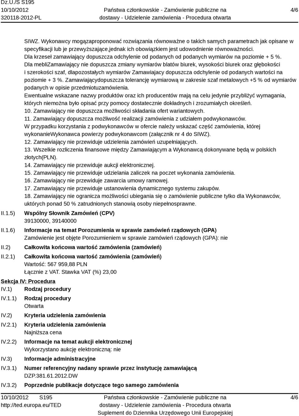 Dla krzeseł zamawiający dopuszcza odchylenie od podanych od podanych wymiarów na poziomie + 5 %.