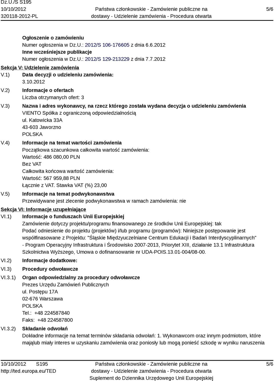 5) Informacje o ofertach Liczba otrzymanych ofert: 3 Nazwa i adres wykonawcy, na rzecz którego została wydana decyzja o udzieleniu zamówienia VIENTO Spółka z ograniczoną odpowiedzialnością ul.