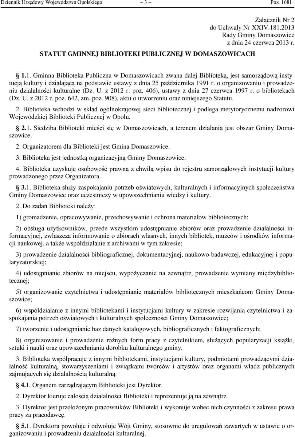 o organizowaniu i prowadzeniu działalności kulturalne (Dz. U. z 2012 r. poz. 406), ustawy z dnia 27 czerwca 1997 r. o bibliotekach (Dz. U. z 2012 r. poz. 642, zm. poz. 908), aktu o utworzeniu oraz niniejszego Statutu.