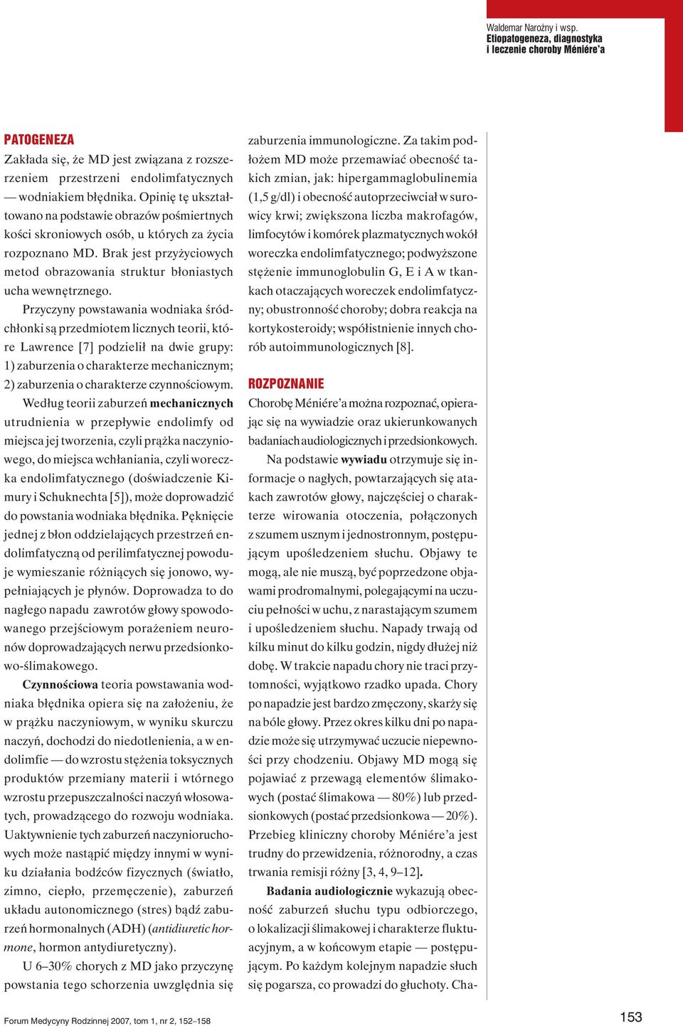 Przyczyny powstawania wodniaka śródchłonki są przedmiotem licznych teorii, które Lawrence [7] podzielił na dwie grupy: 1) zaburzenia o charakterze mechanicznym; 2) zaburzenia o charakterze