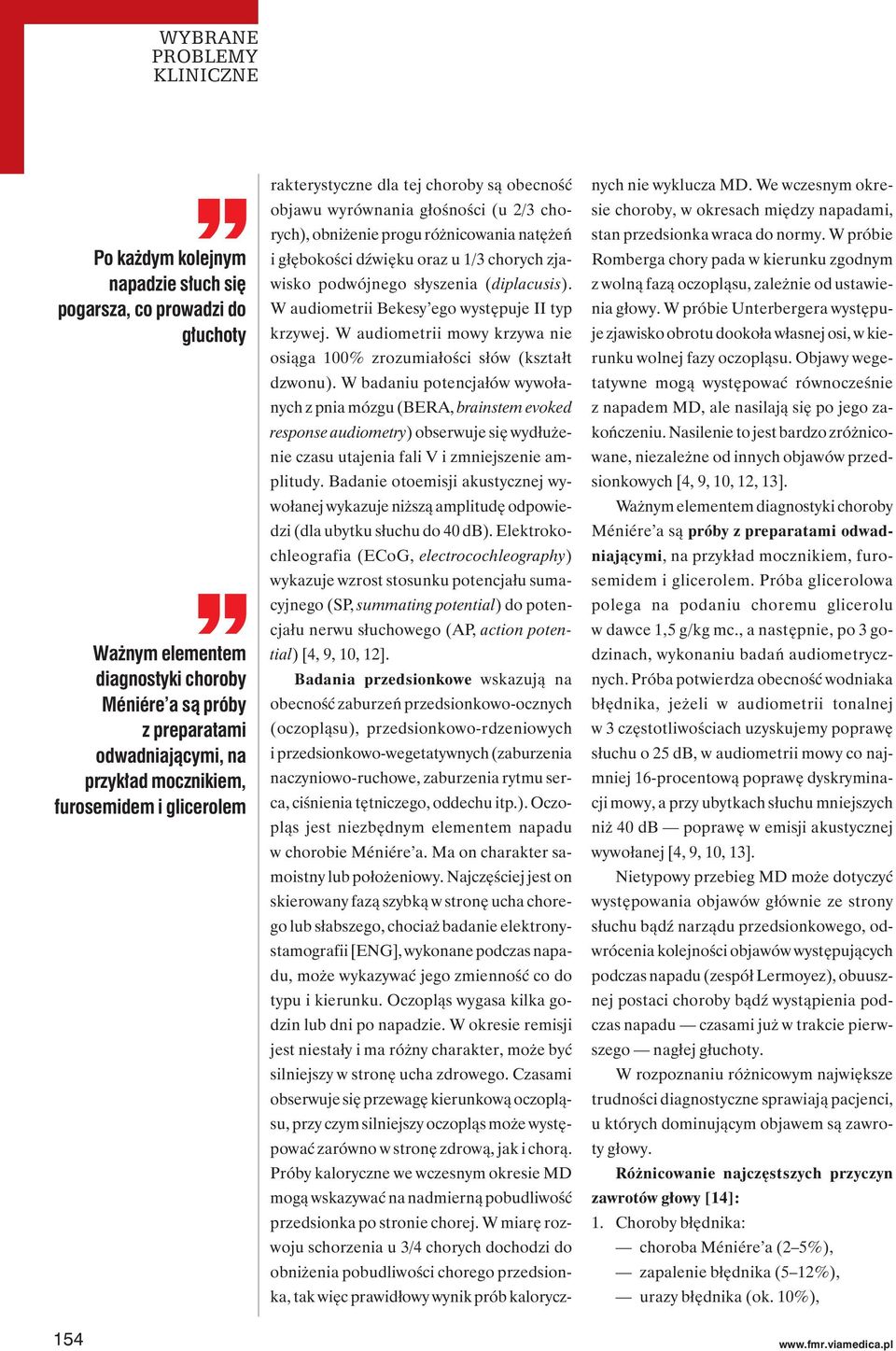 słyszenia (diplacusis). W audiometrii Bekesy ego występuje II typ krzywej. W audiometrii mowy krzywa nie osiąga 100% zrozumiałości słów (kształt dzwonu).