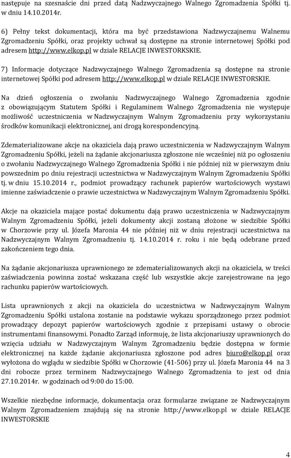 pl w dziale RELACJE INWESTORKSKIE. 7) Informacje dotyczące Nadzwyczajnego Walnego Zgromadzenia są dostępne na stronie internetowej Spółki pod adresem http://www.elkop.pl w dziale RELACJE INWESTORSKIE.