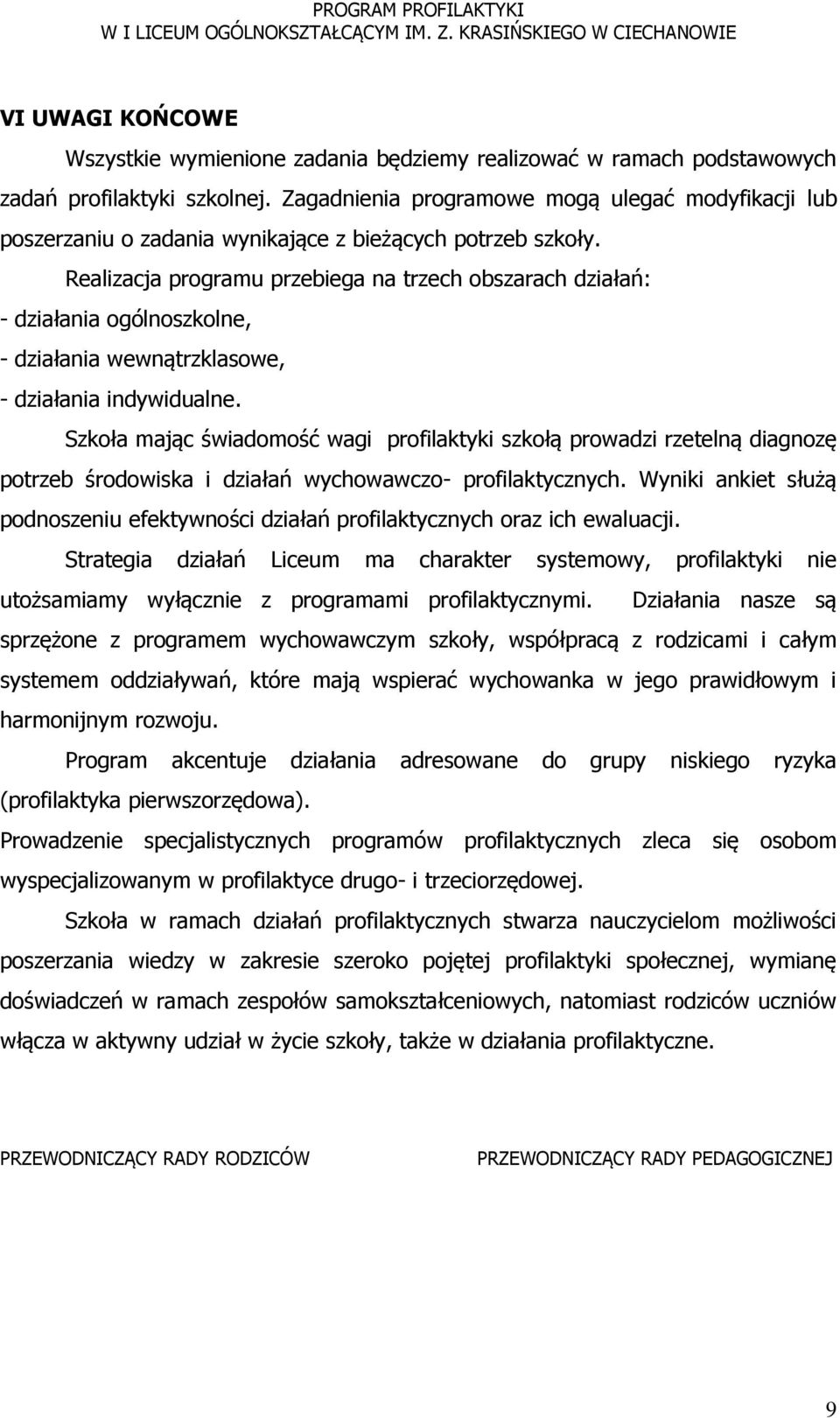 Realizacja programu przebiega na trzech obszarach działań: - działania ogólnoszkolne, - działania wewnątrzklasowe, - działania indywidualne.