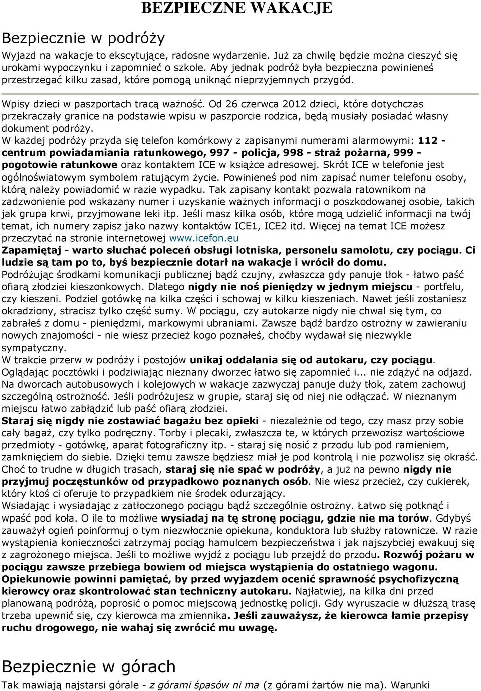 Od 26 czerwca 2012 dzieci, które dotychczas przekraczały granice na podstawie wpisu w paszporcie rodzica, będą musiały posiadać własny dokument podróży.