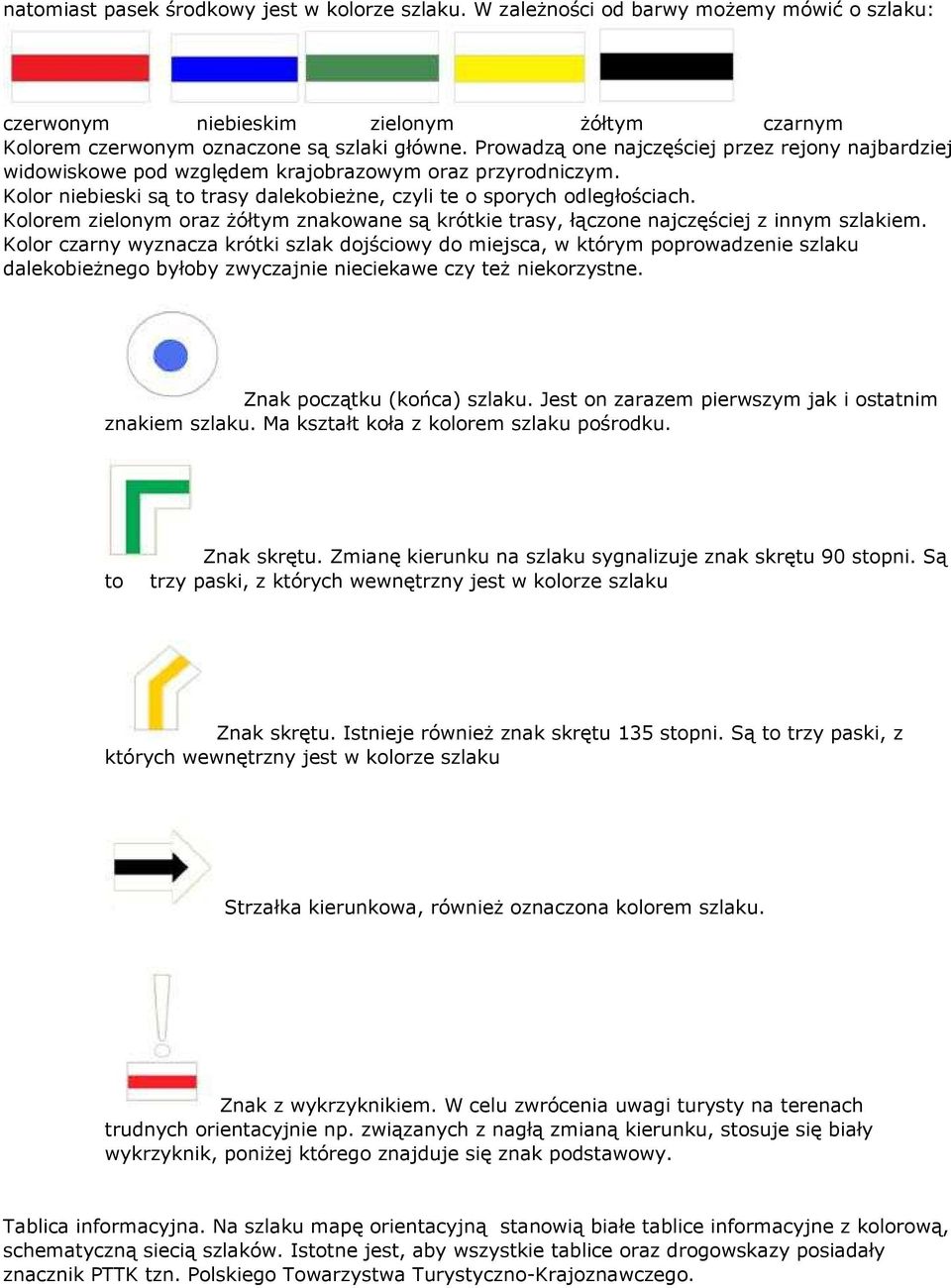 Kolorem zielonym oraz żółtym znakowane są krótkie trasy, łączone najczęściej z innym szlakiem.