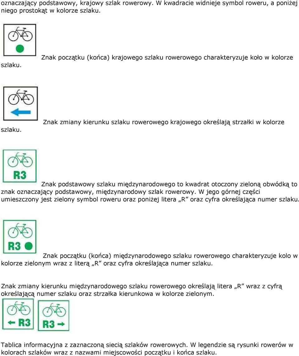 Znak zmiany kierunku szlaku rowerowego krajowego określają strzałki w kolorze Znak podstawowy szlaku międzynarodowego to kwadrat otoczony zieloną obwódką to znak oznaczający podstawowy,