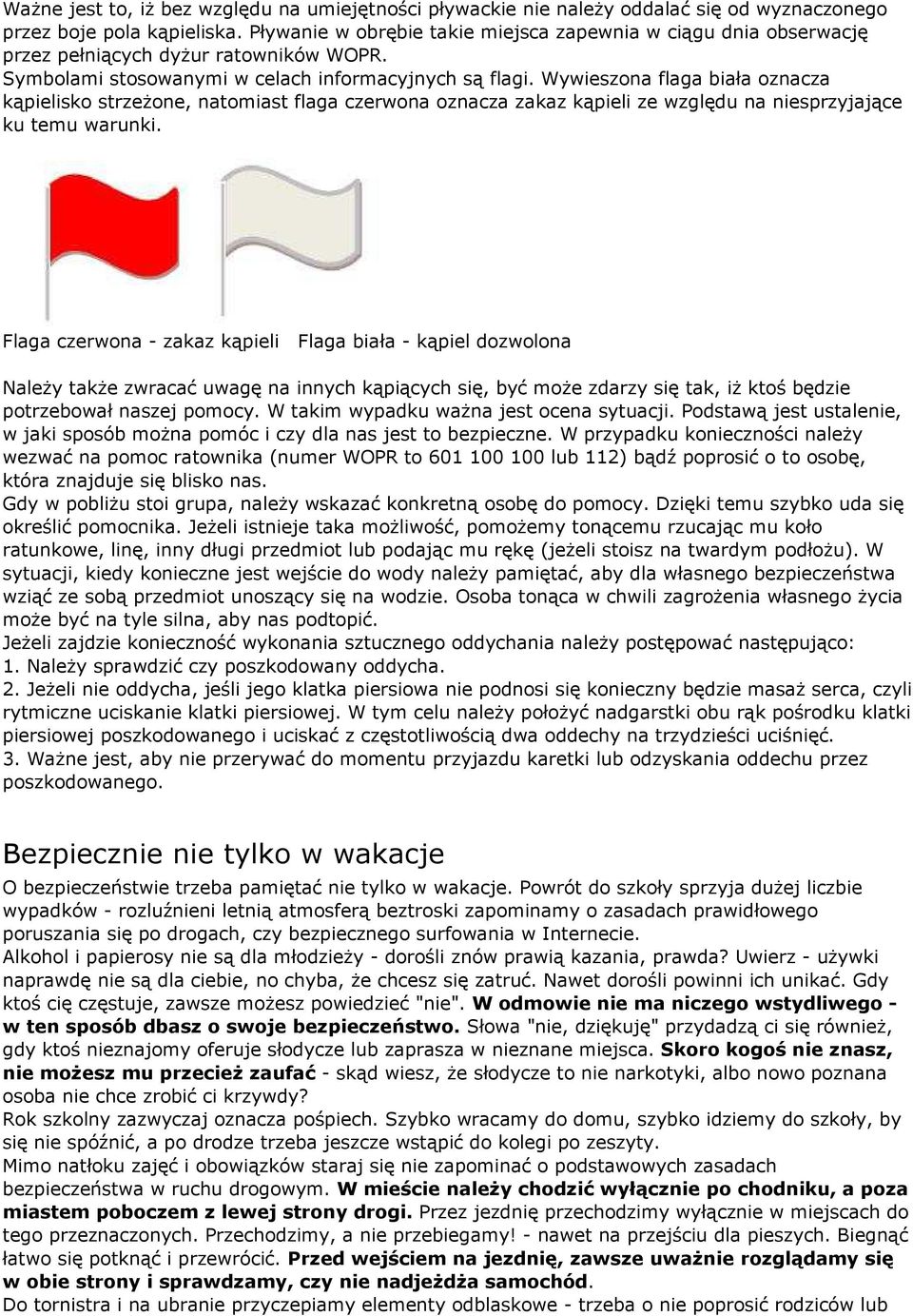 Wywieszona flaga biała oznacza kąpielisko strzeżone, natomiast flaga czerwona oznacza zakaz kąpieli ze względu na niesprzyjające ku temu warunki.