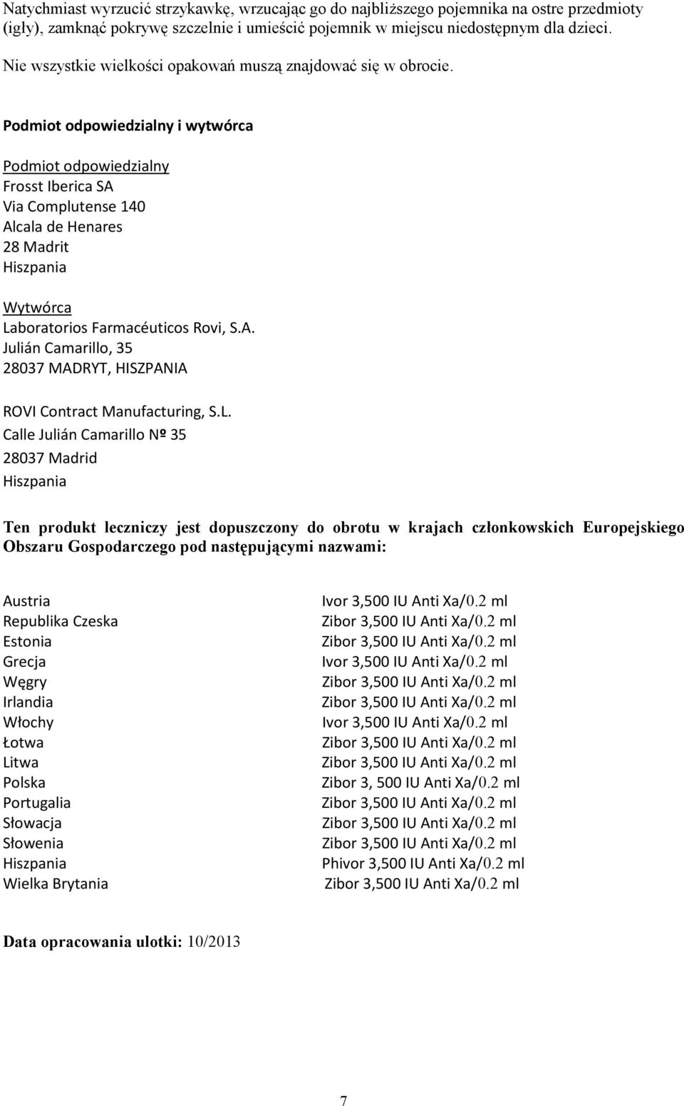 Podmiot odpowiedzialny i wytwórca Podmiot odpowiedzialny Frosst Iberica SA Via Complutense 140 Alcala de Henares 28 Madrit Hiszpania Wytwórca Laboratorios Farmacéuticos Rovi, S.A. Julián Camarillo, 35 28037 MADRYT, HISZPANIA ROVI Contract Manufacturing, S.