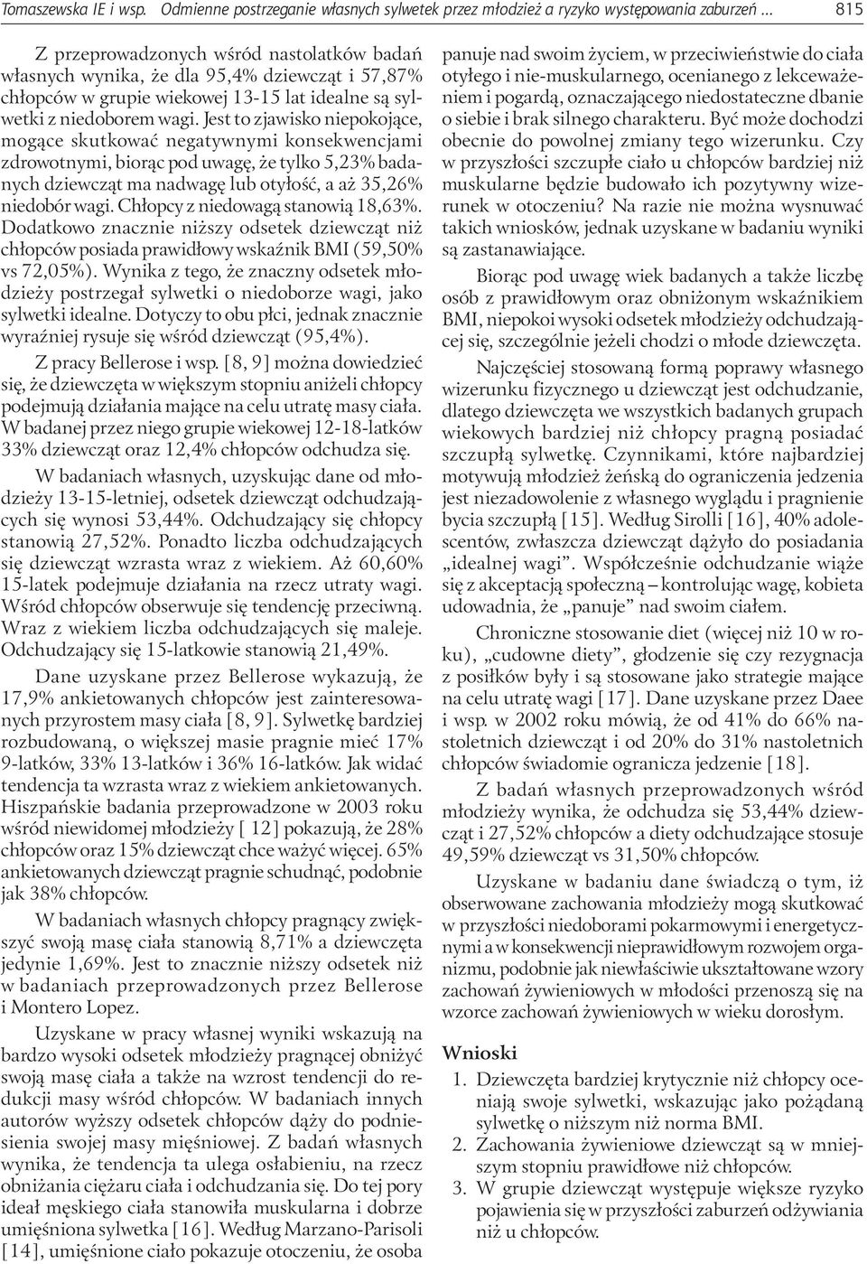 Jest to zjawisko niepokojące, mogące skutkować negatywnymi konsekwencjami zdrowotnymi, biorąc pod uwagę, że tylko 5,23% badanych dziewcząt ma nadwagę lub otyłość, a aż 35,26% niedobór wagi.