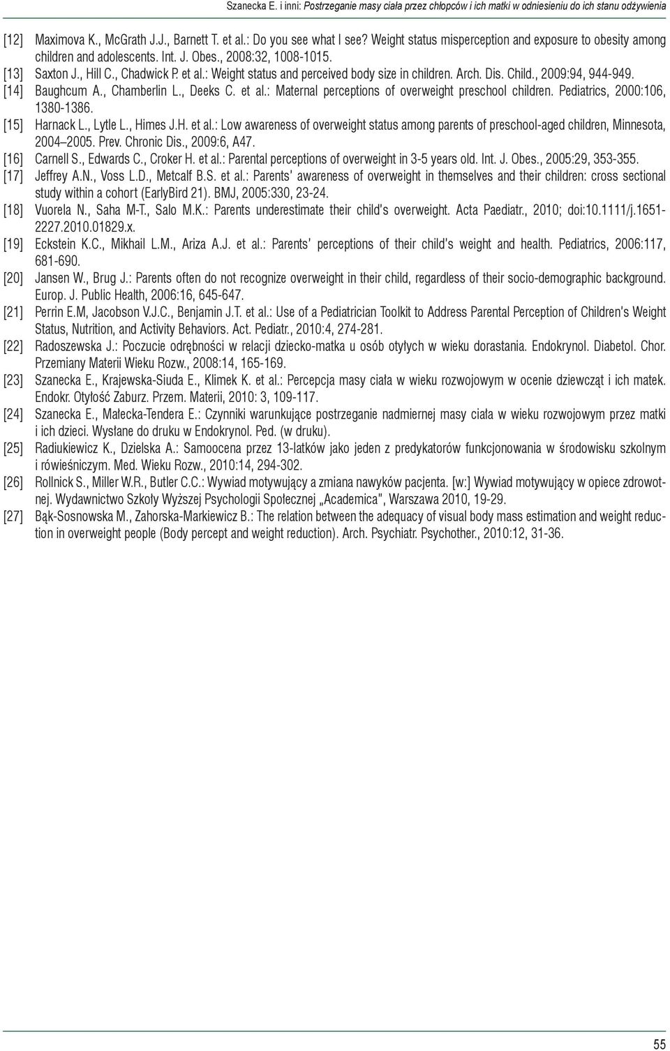 Pediatrics, 2000:106, 1380-1386. [15] Harnack L., Lytle L., Himes J.H. et al.: Low awareness of overweight status among parents of preschool-aged children, Minnesota, 2004 2005. Prev. Chronic Dis.