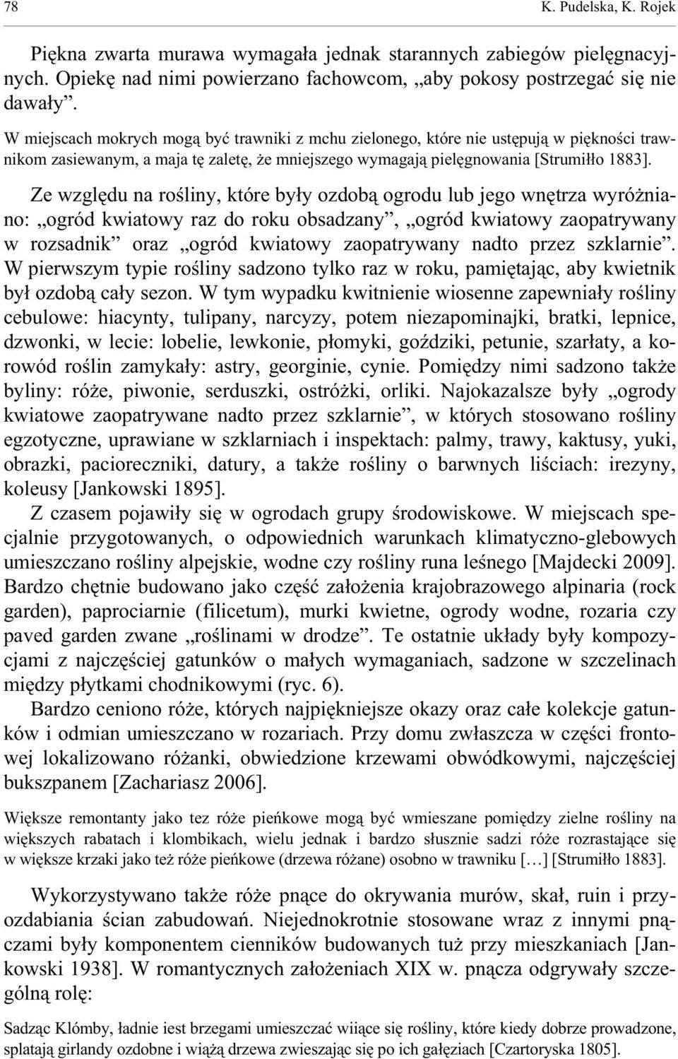 Ze wzgl du na ro liny, które by y ozdob ogrodu lub jego wn trza wyró niano: ogród kwiatowy raz do roku obsadzany, ogród kwiatowy zaopatrywany w rozsadnik oraz ogród kwiatowy zaopatrywany nadto przez