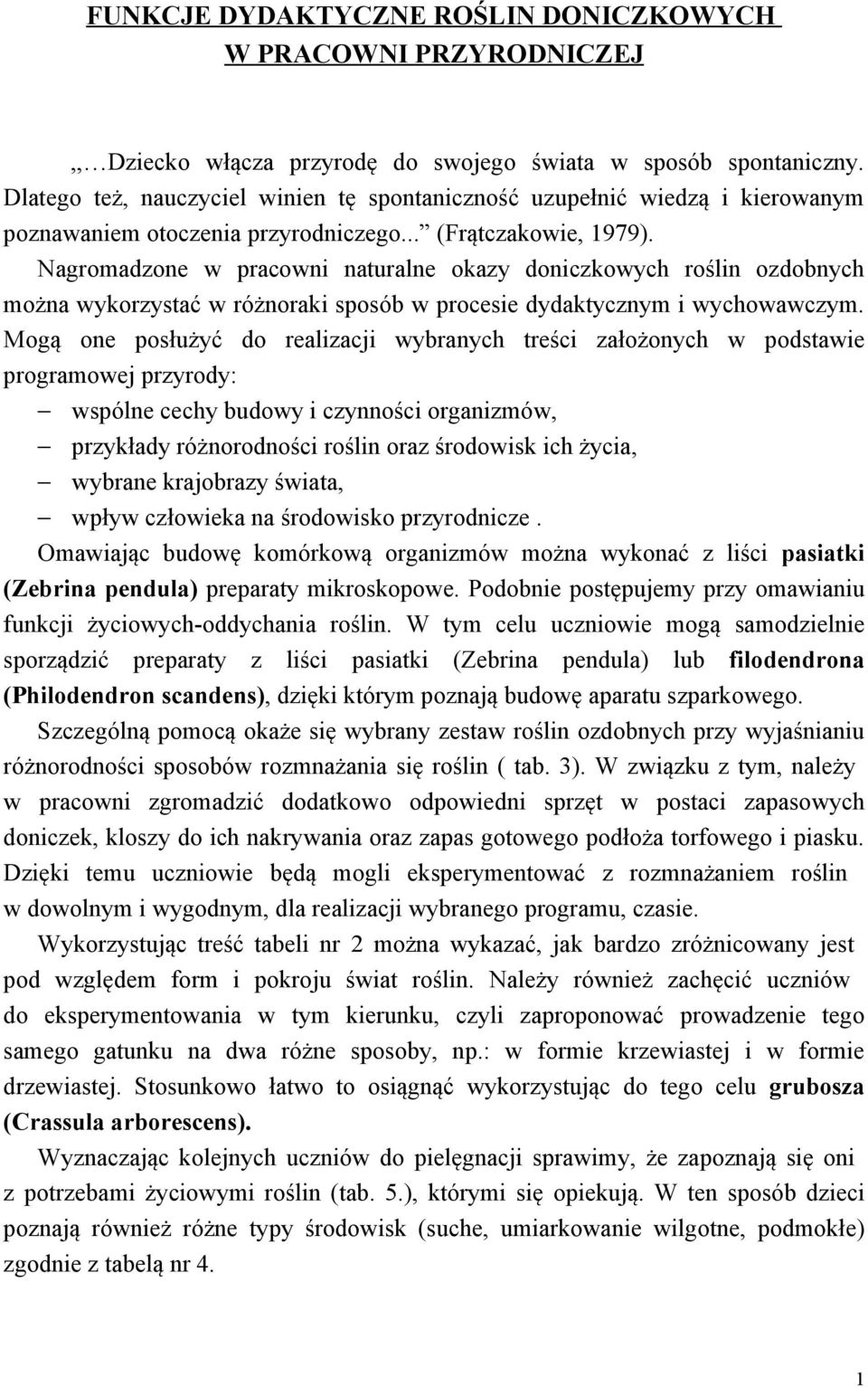 Nagromadzone w pracowni naturalne okazy doniczkowych roślin ozdobnych można wykorzystać w różnoraki sposób w procesie dydaktycznym i wychowawczym.