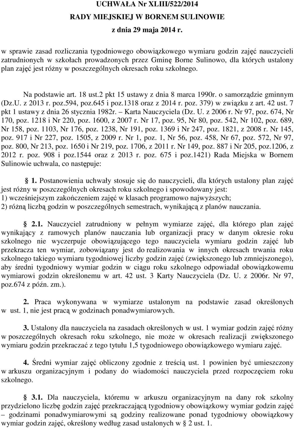 poszczególnych okresach roku szkolnego. Na podstawie art. 18 ust.2 pkt 15 ustawy z dnia 8 marca 1990r. o samorządzie gminnym (Dz.U. z 2013 r. poz.594, poz.645 i poz.1318 oraz z 2014 r. poz. 379) w związku z art.