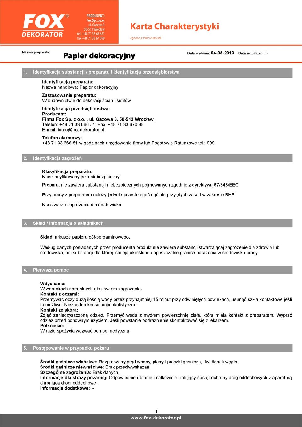 Identyfikacja przedsiębiorstwa: Producent: Firma Fox Sp. z o.o., ul. Gazowa 3, 50-513 Wrocław, Telefon: +48 71 33 666 51; Fax: +48 71 33 670 98 E-mail: biuro@fox-dekorator.