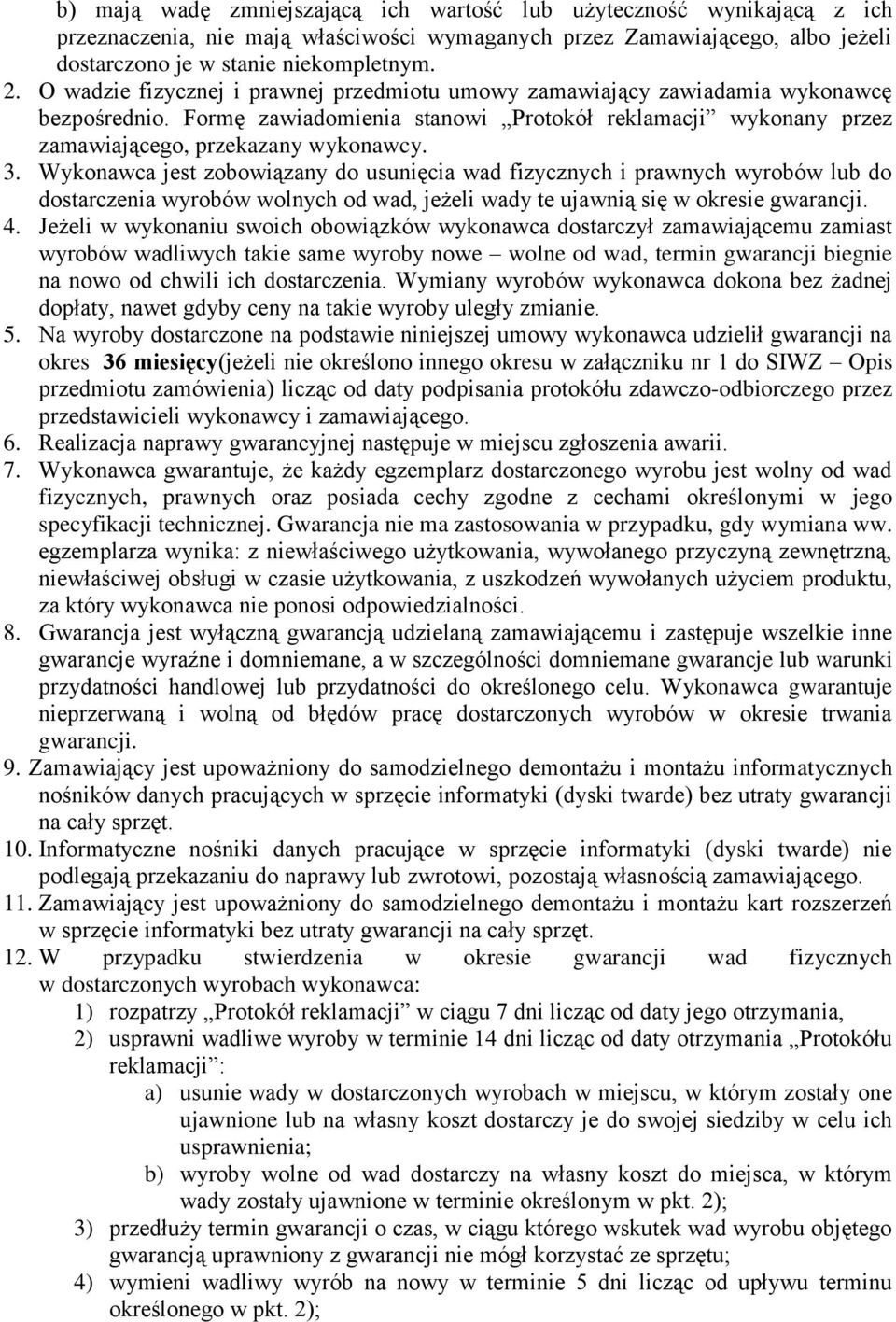 Wykonawca jest zobowiązany do usunięcia wad fizycznych i prawnych wyrobów lub do dostarczenia wyrobów wolnych od wad, jeżeli wady te ujawnią się w okresie gwarancji. 4.