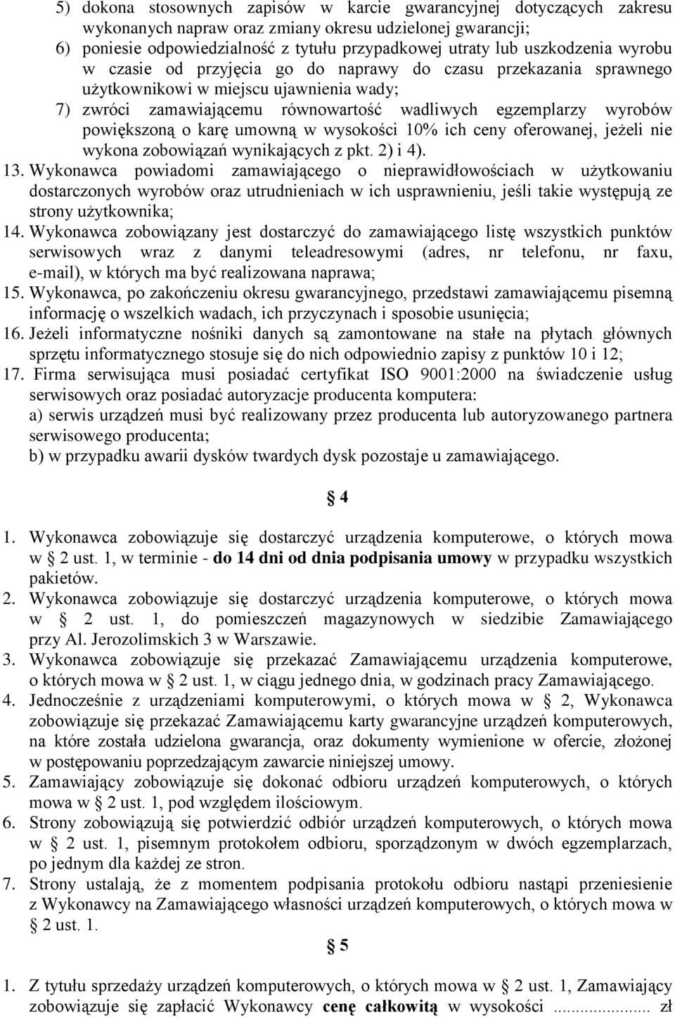 powiększoną o karę umowną w wysokości 10% ich ceny oferowanej, jeżeli nie wykona zobowiązań wynikających z pkt. 2) i 4). 13.