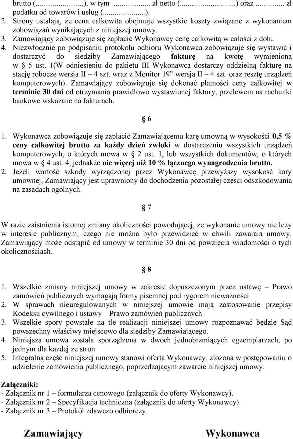 Zamawiający zobowiązuje się zapłacić Wykonawcy cenę całkowitą w całości z dołu. 4.