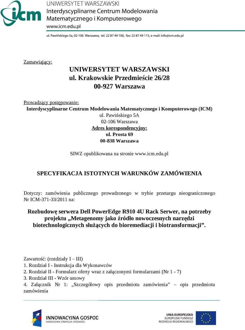 pl SPECYFIKACJA ISTOTNYCH WARUNKÓW ZAMÓWIENIA Dotyczy: zamówienia publicznego prowadzonego w trybie przetargu nieograniczonego Nr ICM-371-33/2011 na: Rozbudowę serwera Dell PowerEdge R910 4U Rack