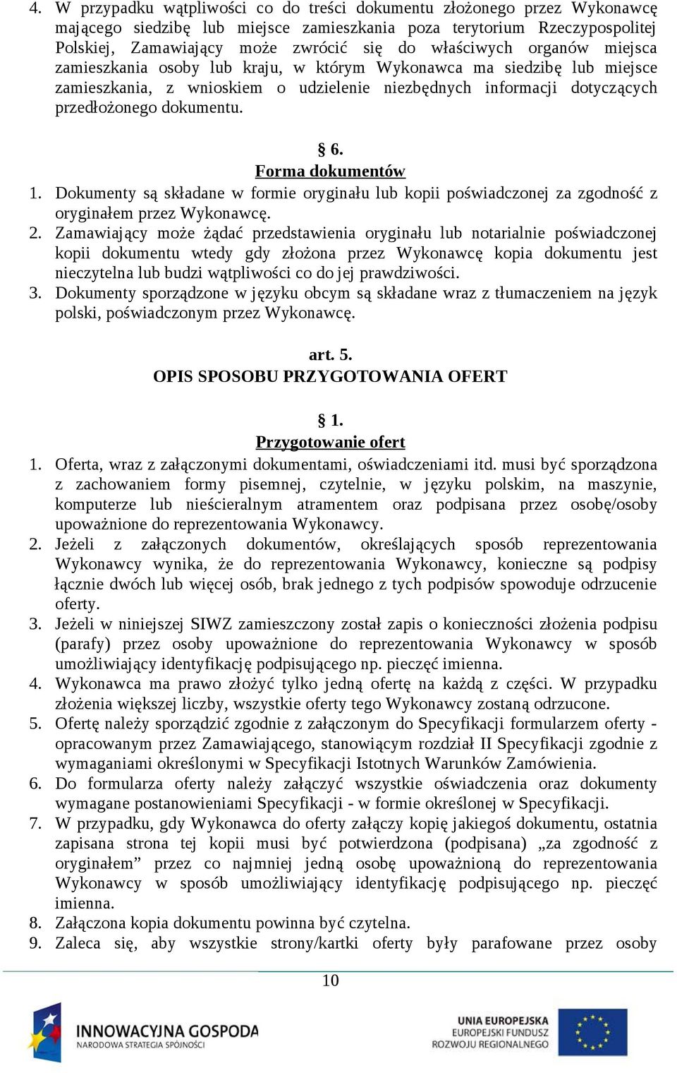 6. Forma dokumentów 1. Dokumenty są składane w formie oryginału lub kopii poświadczonej za zgodność z oryginałem przez Wykonawcę. 2.