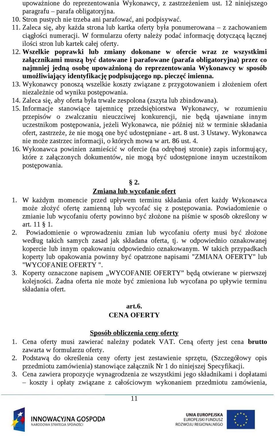12. Wszelkie poprawki lub zmiany dokonane w ofercie wraz ze wszystkimi załącznikami muszą być datowane i parafowane (parafa obligatoryjna) przez co najmniej jedną osobę upoważnioną do reprezentowania