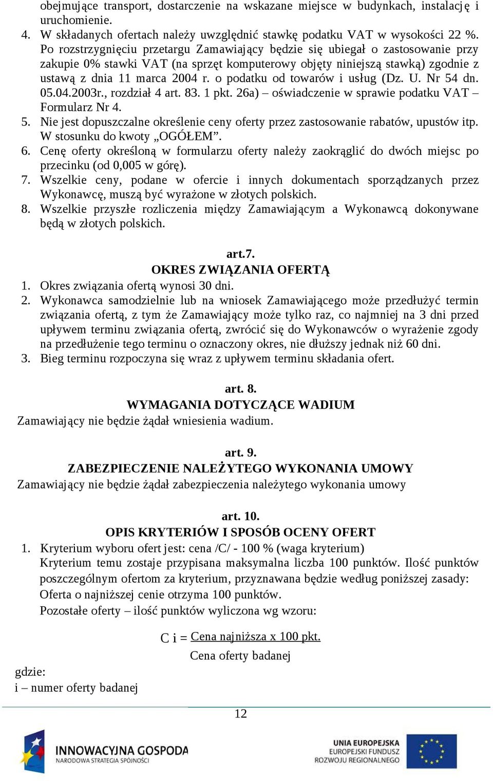 o podatku od towarów i usług (Dz. U. Nr 54 dn. 05.04.2003r., rozdział 4 art. 83. 1 pkt. 26a) oświadczenie w sprawie podatku VAT Formularz Nr 4. 5. Nie jest dopuszczalne określenie ceny oferty przez zastosowanie rabatów, upustów itp.