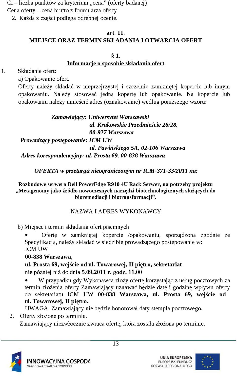 Należy stosować jedną kopertę lub opakowanie. Na kopercie lub opakowaniu należy umieścić adres (oznakowanie) według poniższego wzoru: Zamawiający: Uniwersytet Warszawski ul.