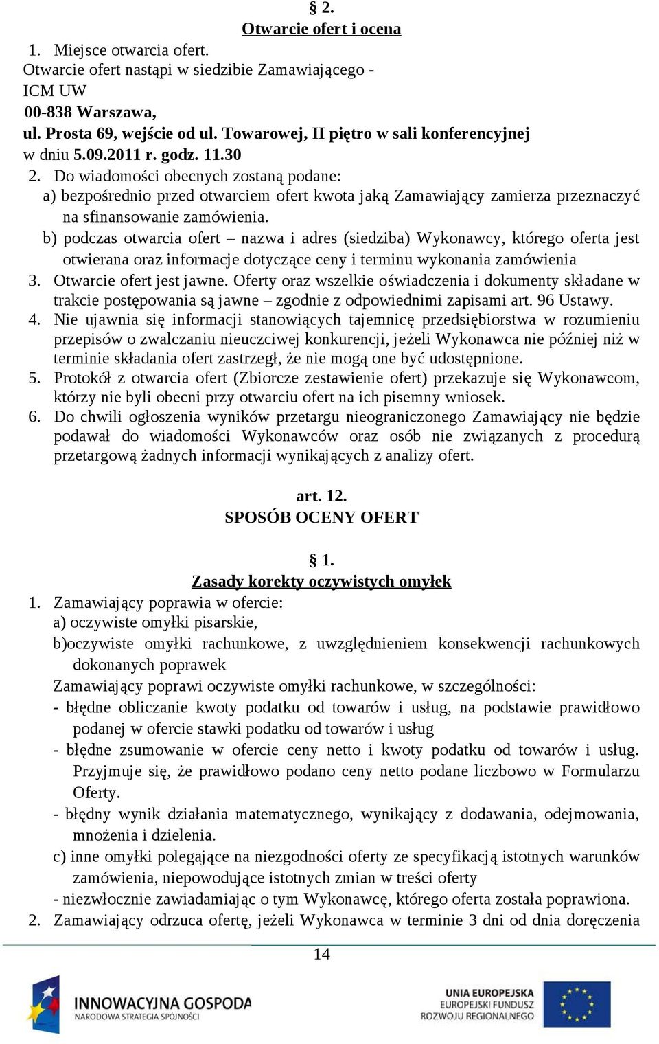 Do wiadomości obecnych zostaną podane: a) bezpośrednio przed otwarciem ofert kwota jaką Zamawiający zamierza przeznaczyć na sfinansowanie zamówienia.