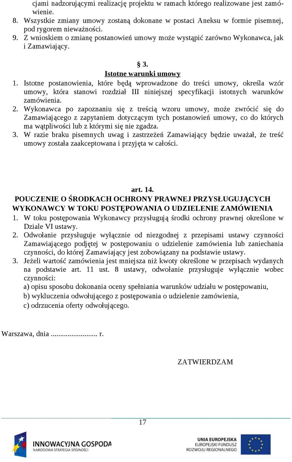 Istotne postanowienia, które będą wprowadzone do treści umowy, określa wzór umowy, która stanowi rozdział III niniejszej specyfikacji istotnych warunków zamówienia. 2.