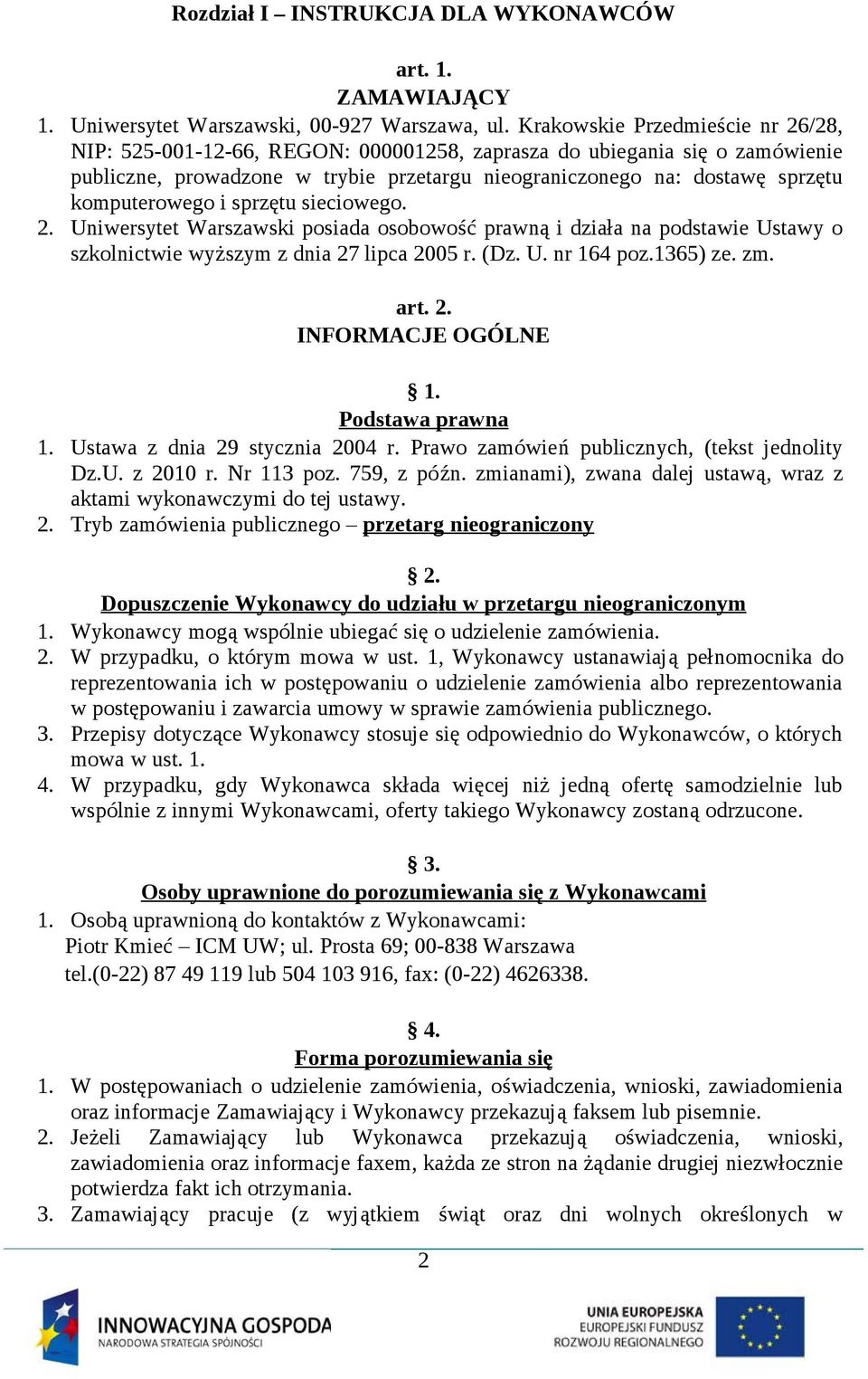 komputerowego i sprzętu sieciowego. 2. Uniwersytet Warszawski posiada osobowość prawną i działa na podstawie Ustawy o szkolnictwie wyższym z dnia 27 lipca 2005 r. (Dz. U. nr 164 poz.1365) ze. zm. art.