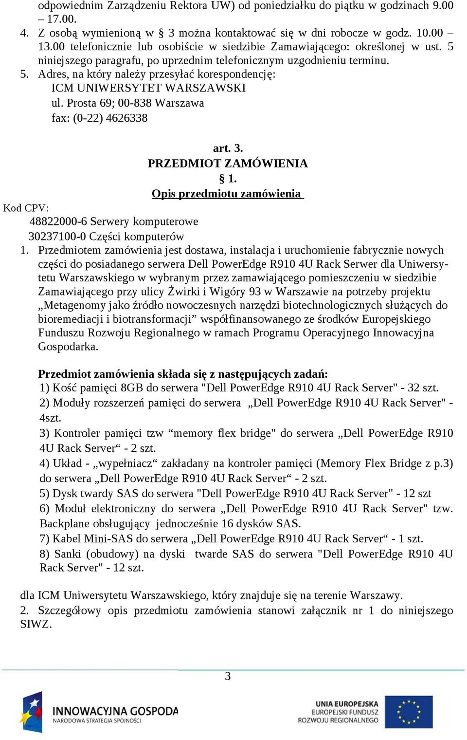 Prosta 69; 00-838 Warszawa fax: (0-22) 4626338 art. 3. PRZEDMIOT ZAMÓWIENIA 1. Opis przedmiotu zamówienia Kod CPV: 48822000-6 Serwery komputerowe 30237100-0 Części komputerów 1.