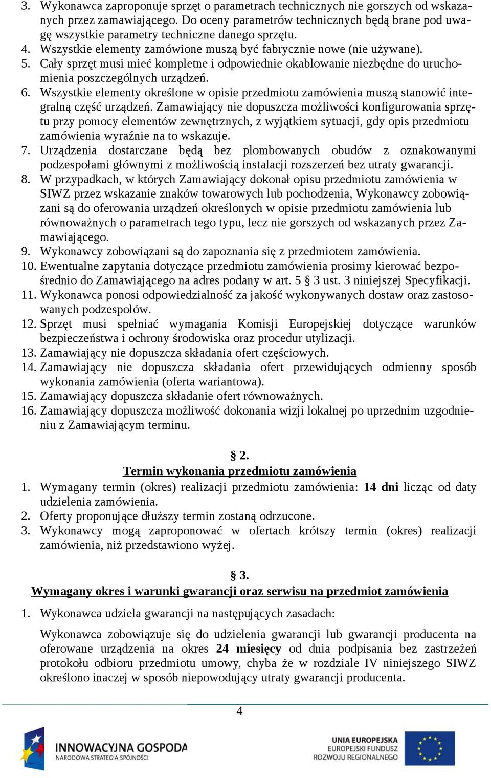Cały sprzęt musi mieć kompletne i odpowiednie okablowanie niezbędne do uruchomienia poszczególnych urządzeń. 6.