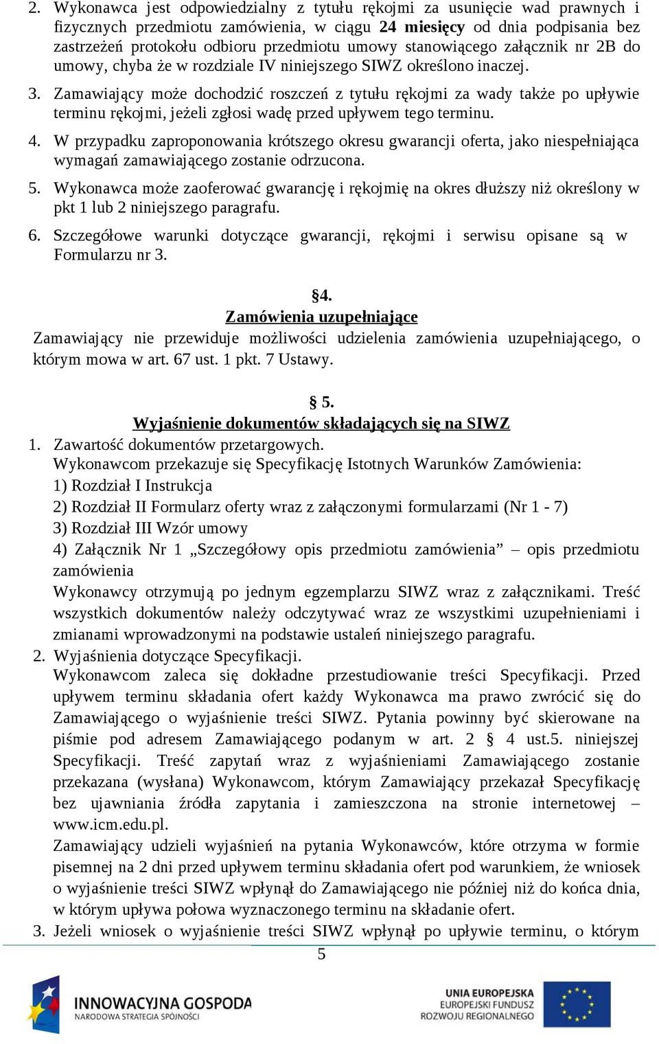 Zamawiający może dochodzić roszczeń z tytułu rękojmi za wady także po upływie terminu rękojmi, jeżeli zgłosi wadę przed upływem tego terminu. 4.
